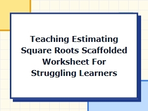 A Scaffolded Worksheet for Teaching Estimating Square Roots