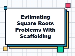Guided Practice for Estimating Square Roots with Scaffolding