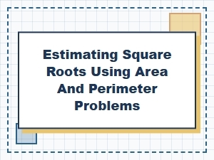 Using Area and Perimeter to Estimate Square Roots