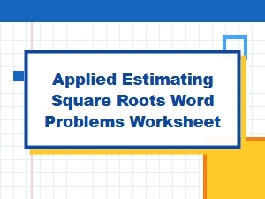 Applied Estimating Square Roots: Word Problems Worksheet